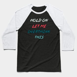 Hold On Let Me Overthink This | funny food quotes Baseball T-Shirt